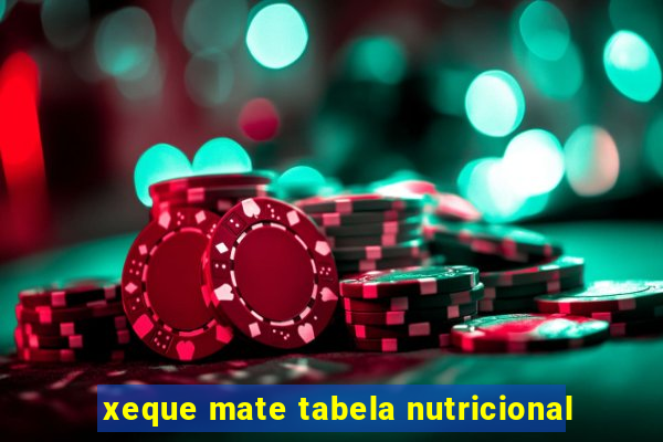 xeque mate tabela nutricional